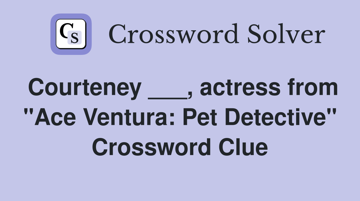 Courteney ___, actress from "Ace Ventura Pet Detective" Crossword